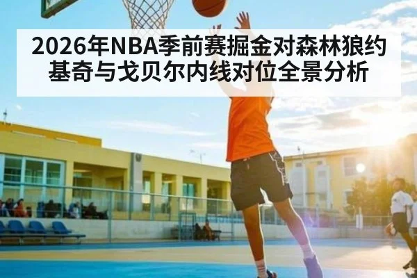 2026年NBA季前赛掘金对森林狼约基奇与戈贝尔内线对位全景分析